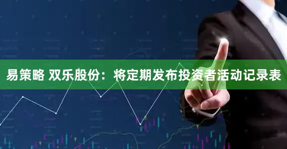 易策略 双乐股份：将定期发布投资者活动记录表