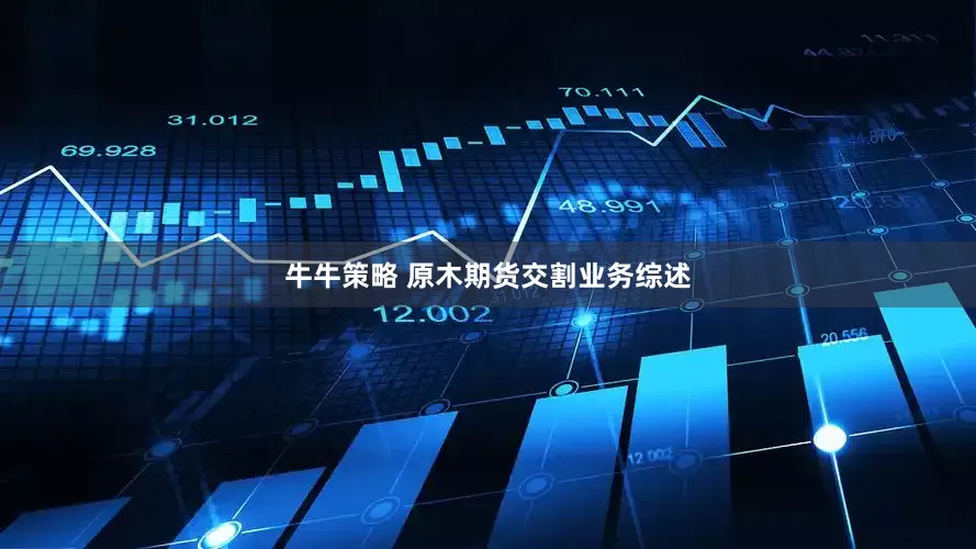 牛牛策略 原木期货交割业务综述